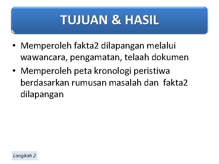  • Memperoleh fakta 2 dilapangan melalui wawancara, pengamatan, telaah dokumen • Memperoleh peta