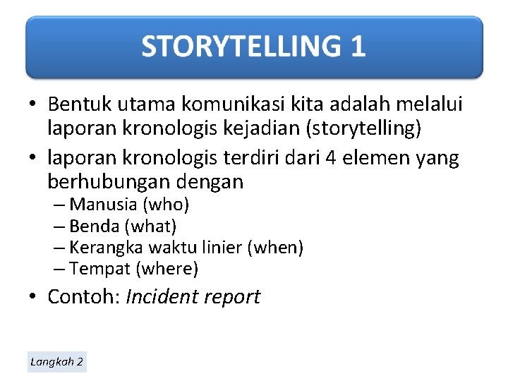  • Bentuk utama komunikasi kita adalah melalui laporan kronologis kejadian (storytelling) • laporan