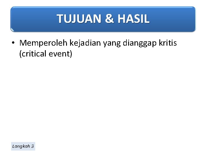  • Memperoleh kejadian yang dianggap kritis (critical event) Langkah 3 