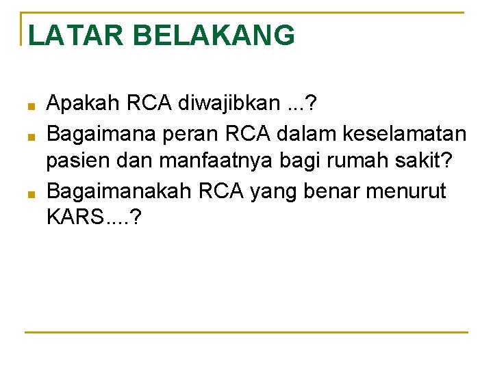 LATAR BELAKANG ■ ■ ■ Apakah RCA diwajibkan. . . ? Bagaimana peran RCA