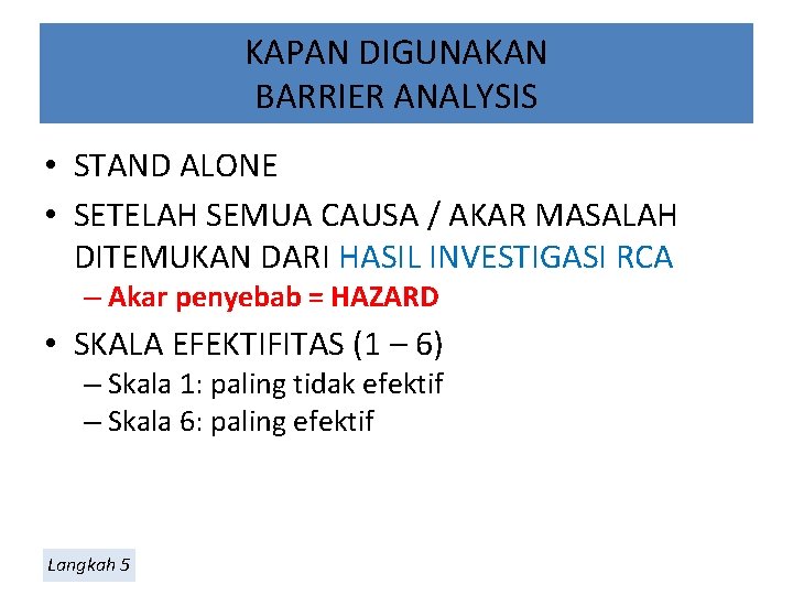 KAPAN DIGUNAKAN BARRIER ANALYSIS • STAND ALONE • SETELAH SEMUA CAUSA / AKAR MASALAH