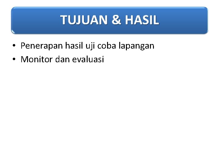  • Penerapan hasil uji coba lapangan • Monitor dan evaluasi 