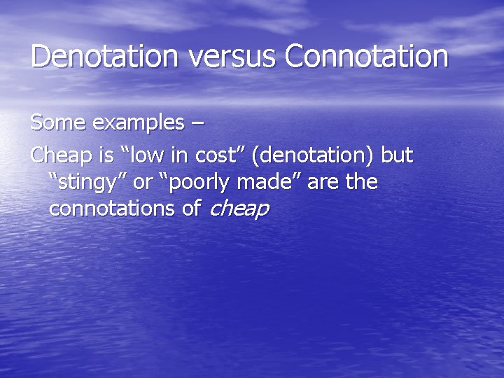 Denotation versus Connotation Some examples – Cheap is “low in cost” (denotation) but “stingy”