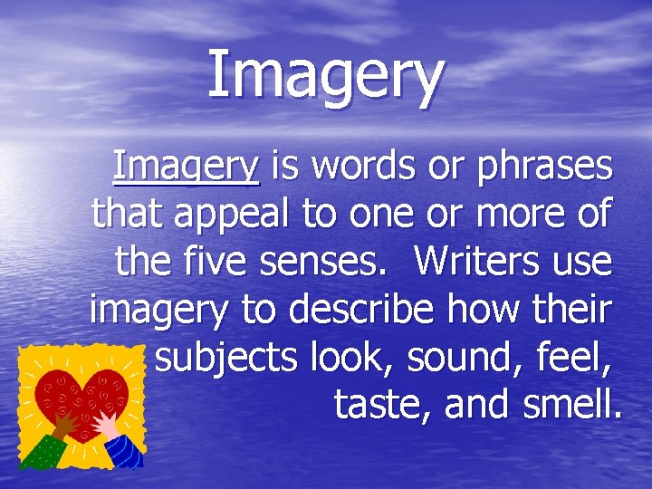 Imagery is words or phrases that appeal to one or more of the five