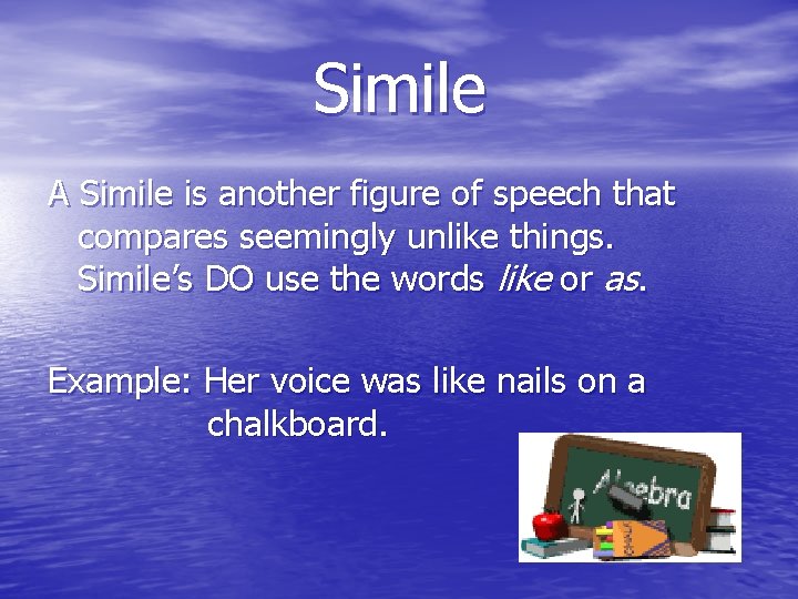 Simile A Simile is another figure of speech that compares seemingly unlike things. Simile’s