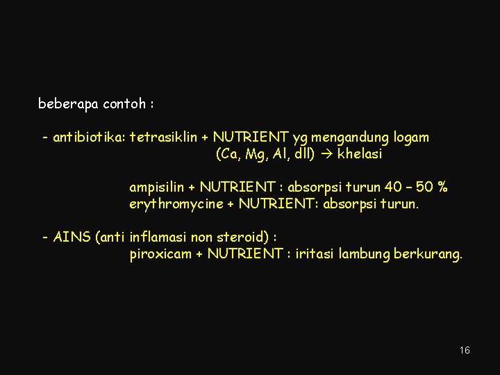 beberapa contoh : - antibiotika: tetrasiklin + NUTRIENT yg mengandung logam (Ca, Mg, Al,