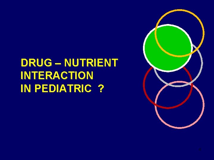 DRUG – NUTRIENT INTERACTION IN PEDIATRIC ? 4 