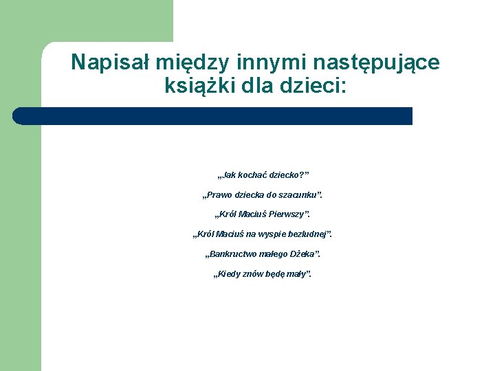 Napisał między innymi następujące książki dla dzieci: „Jak kochać dziecko? ” „Prawo dziecka do