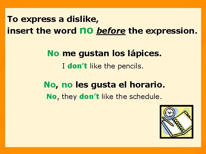 To express a dislike, insert the word no before the expression. No me gustan