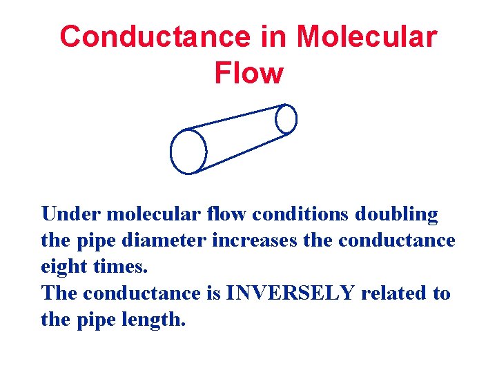 Conductance in Molecular Flow Under molecular flow conditions doubling the pipe diameter increases the