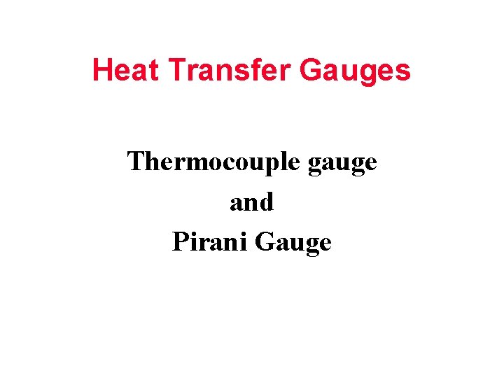 Heat Transfer Gauges Thermocouple gauge and Pirani Gauge 