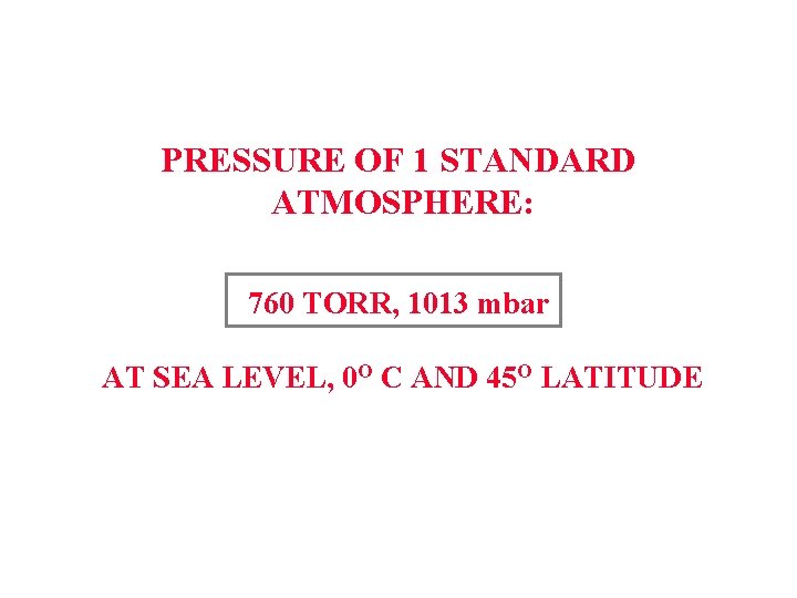 PRESSURE OF 1 STANDARD ATMOSPHERE: 760 TORR, 1013 mbar AT SEA LEVEL, 0 O