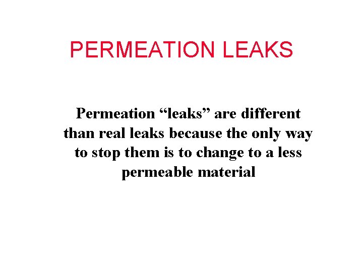 PERMEATION LEAKS Permeation “leaks” are different than real leaks because the only way to