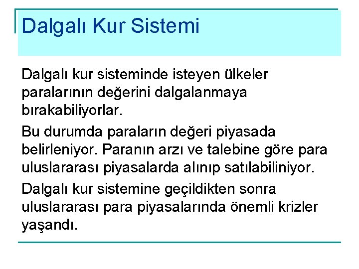 Dalgalı Kur Sistemi Dalgalı kur sisteminde isteyen ülkeler paralarının değerini dalgalanmaya bırakabiliyorlar. Bu durumda