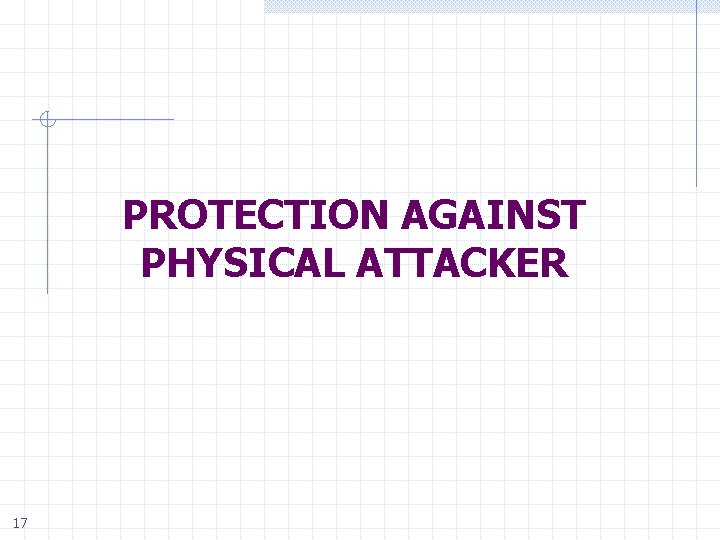 PROTECTION AGAINST PHYSICAL ATTACKER 17 