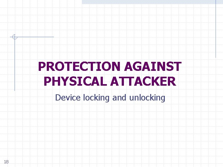 PROTECTION AGAINST PHYSICAL ATTACKER Device locking and unlocking 18 