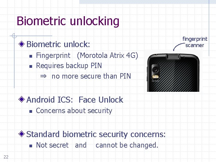 Biometric unlocking Biometric unlock: n n Fingerprint (Morotola Atrix 4 G) Requires backup PIN