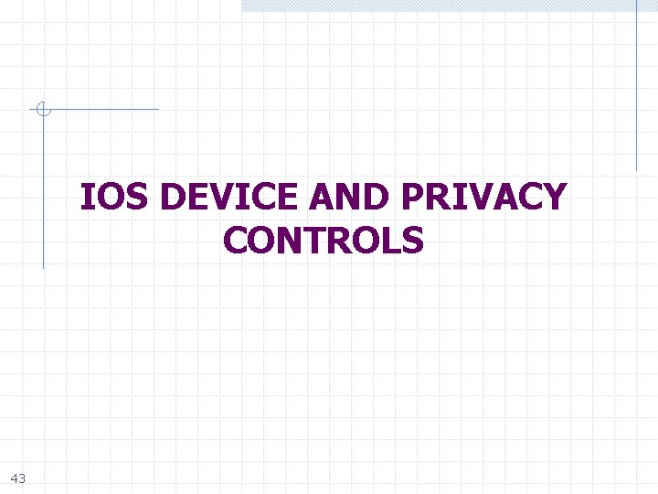 IOS DEVICE AND PRIVACY CONTROLS 43 