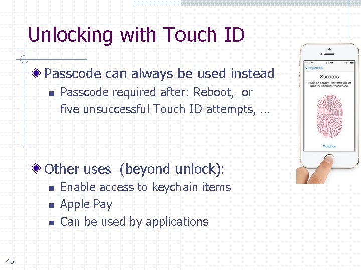 Unlocking with Touch ID Passcode can always be used instead Passcode required after: Reboot,