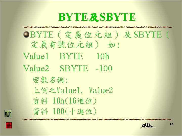BYTE及SBYTE（定義位元組）及SBYTE（ 定義有號位元組） 如: Value 1 BYTE 10 h Value 2 SBYTE -100 變數名稱: 上例之Value