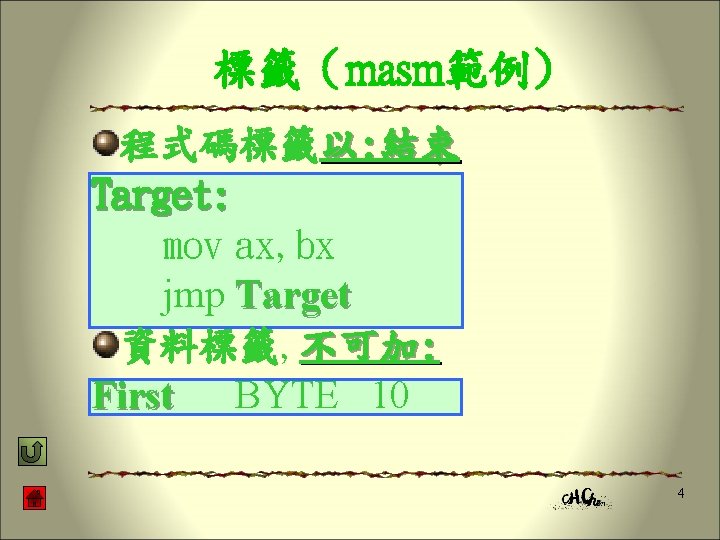 標籤（masm範例) 程式碼標籤以: 結束 Target: mov ax, bx jmp Target 資料標籤, 不可加: First BYTE 10