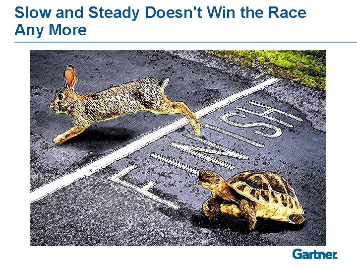 Slow and Steady Doesn't Win the Race Any More 