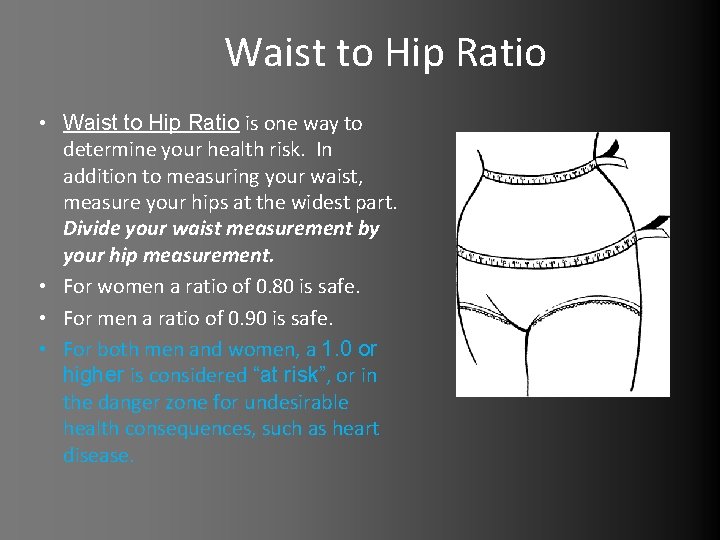 Waist to Hip Ratio • Waist to Hip Ratio is one way to determine