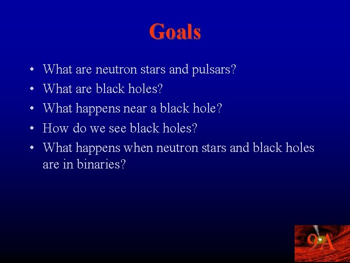 Goals • • • What are neutron stars and pulsars? What are black holes?