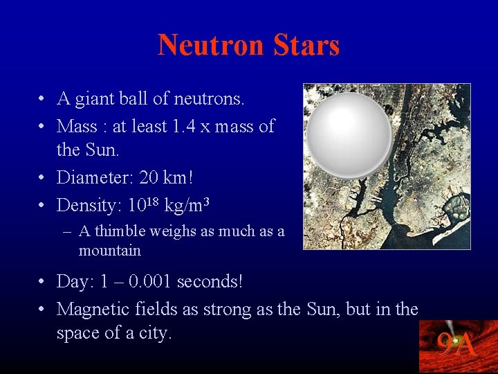 Neutron Stars • A giant ball of neutrons. • Mass : at least 1.