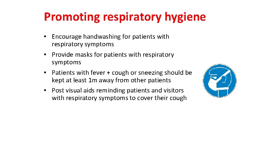 Promoting respiratory hygiene • Encourage handwashing for patients with respiratory symptoms • Provide masks