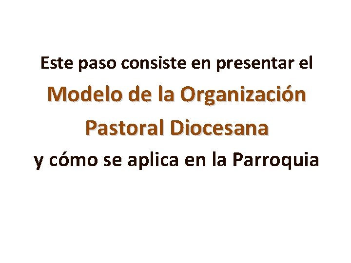 Este paso consiste en presentar el Modelo de la Organización Pastoral Diocesana y cómo