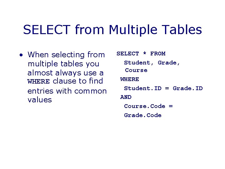 SELECT from Multiple Tables • When selecting from multiple tables you almost always use