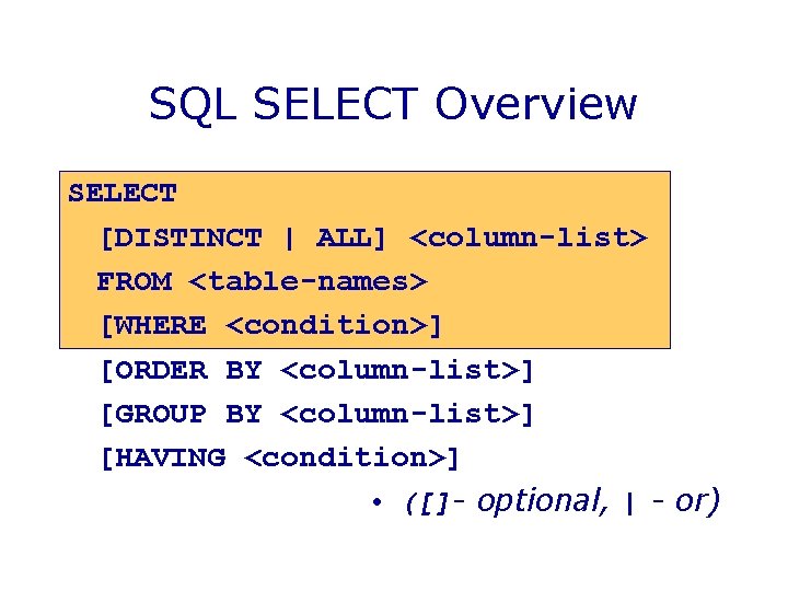 SQL SELECT Overview SELECT [DISTINCT | ALL] <column-list> FROM <table-names> [WHERE <condition>] [ORDER BY