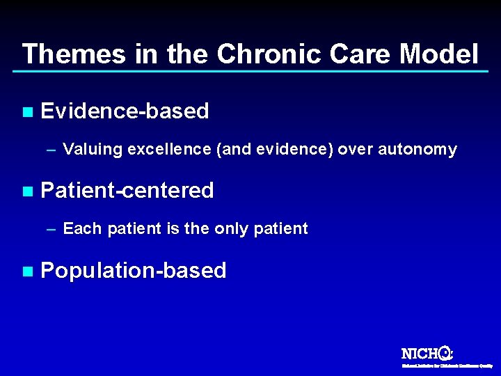 Themes in the Chronic Care Model n Evidence-based – Valuing excellence (and evidence) over