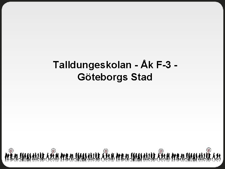 Talldungeskolan - Åk F-3 Göteborgs Stad 