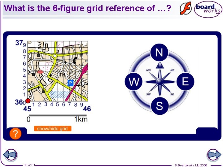 What is the 6 -figure grid reference of …? 30 of 31 © Boardworks