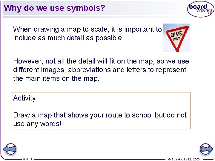 Why do we use symbols? When drawing a map to scale, it is important