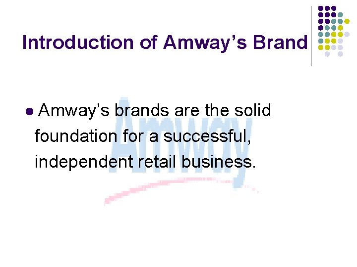 Introduction of Amway’s Brand Amway’s brands are the solid foundation for a successful, independent