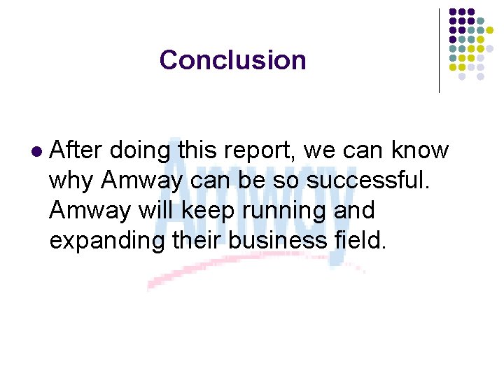 Conclusion l After doing this report, we can know why Amway can be so