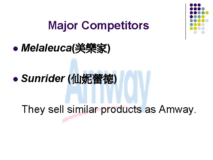 Major Competitors l Melaleuca(美樂家) l Sunrider (仙妮蕾德) They sell similar products as Amway. 