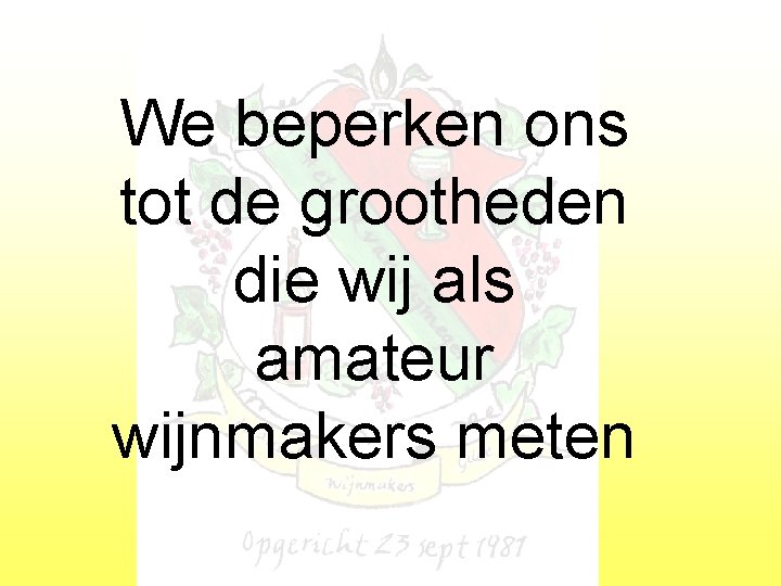 We beperken ons tot de grootheden die wij als amateur wijnmakers meten 