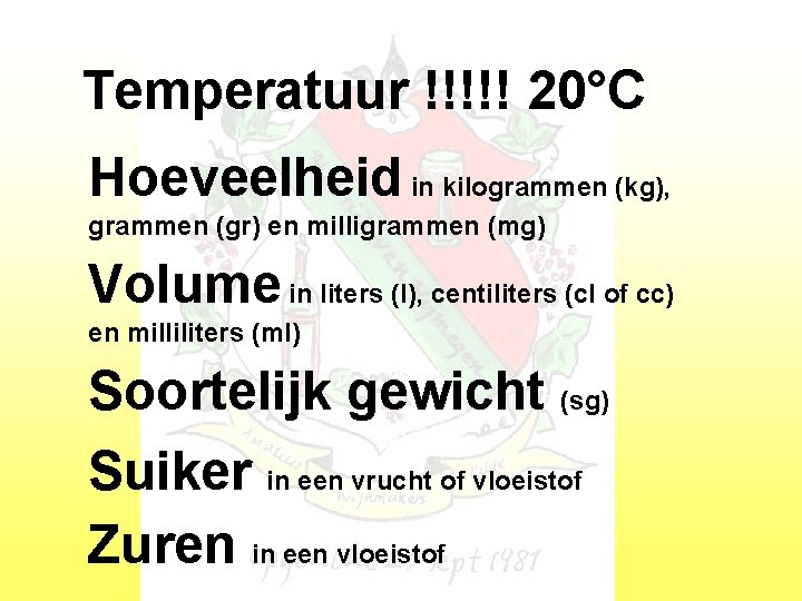 Temperatuur !!!!! 20°C Hoeveelheid in kilogrammen (kg), grammen (gr) en milligrammen (mg) Volume in