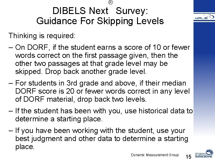 ® DIBELS Next Survey: Guidance For Skipping Levels Thinking is required: – On DORF,