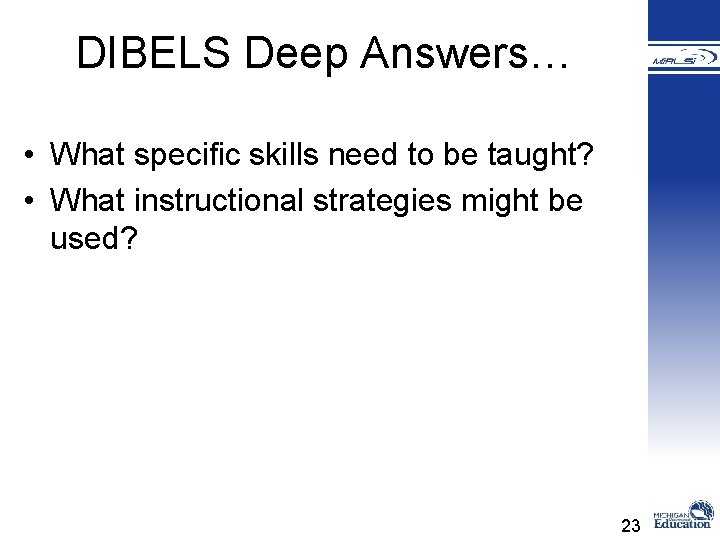 DIBELS Deep Answers… • What specific skills need to be taught? • What instructional