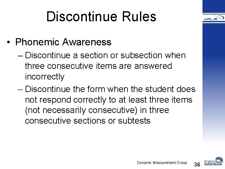 Discontinue Rules • Phonemic Awareness – Discontinue a section or subsection when three consecutive