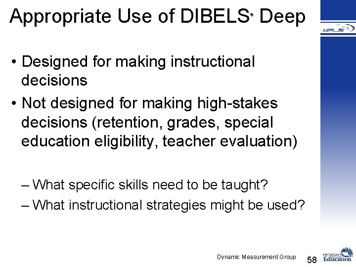 Appropriate Use of DIBELS Deep ® • Designed for making instructional decisions • Not