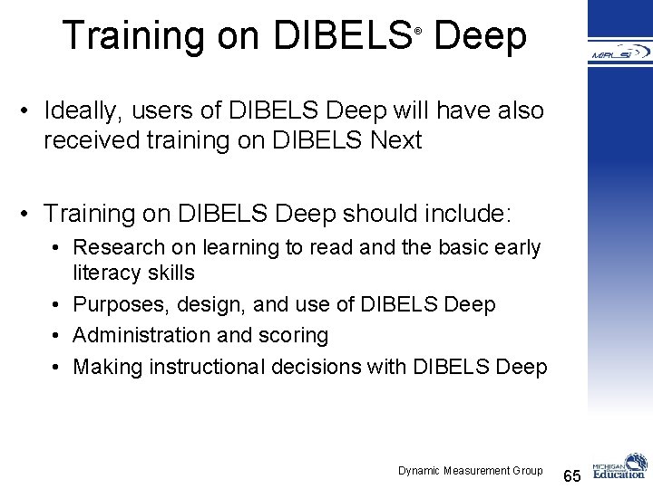 Training on DIBELS Deep ® • Ideally, users of DIBELS Deep will have also