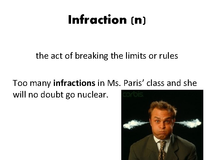 Infraction (n) the act of breaking the limits or rules Too many infractions in