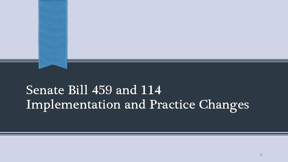 Senate Bill 459 and 114 Implementation and Practice Changes 4 