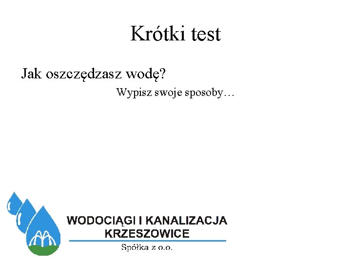 Krótki test Jak oszczędzasz wodę? Wypisz swoje sposoby… 